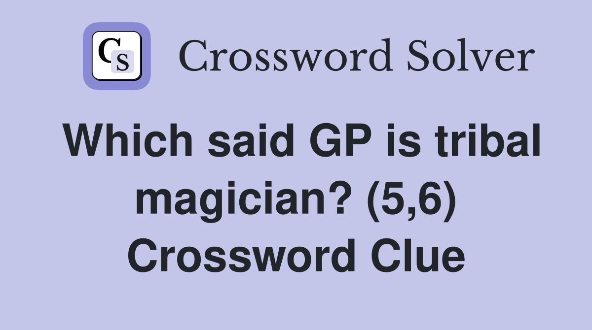 Which said GP is tribal magician? (5,6) Crossword Clue
