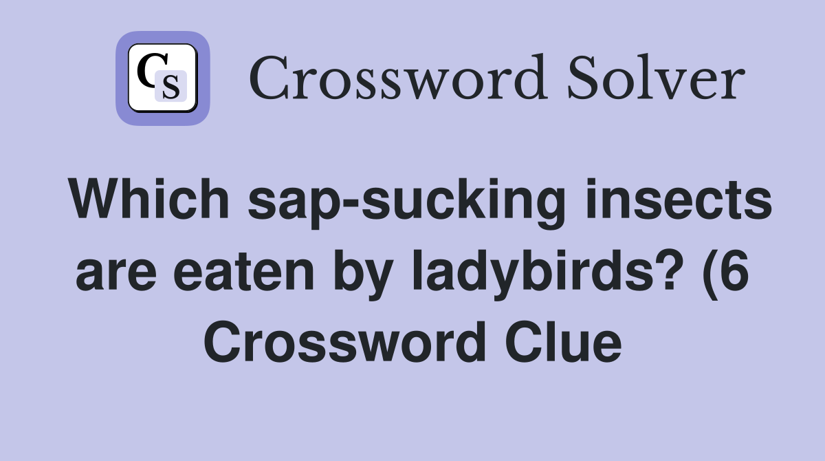 Which sapinsects are eaten by ladybirds? (6) Crossword Clue Which sapinsects are eaten by ladybirds? (6) Crossword Clue