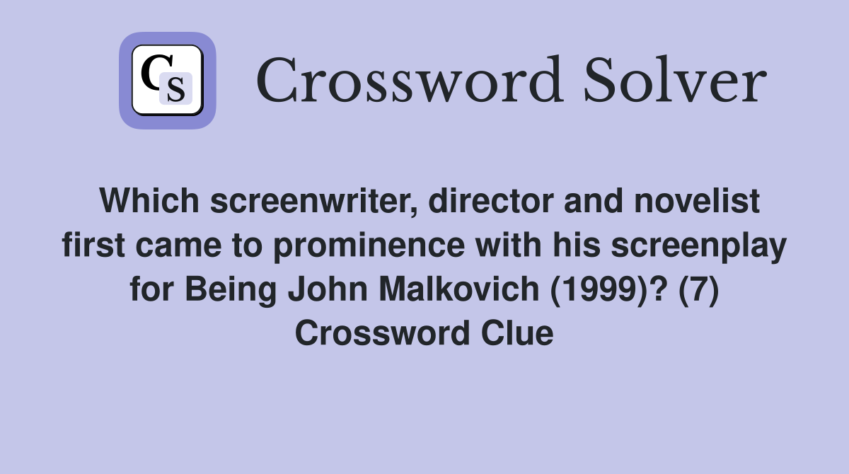Which screenwriter, director and novelist first came to prominence with his screenplay for Being John Malkovich (1999)? (7) Crossword Clue