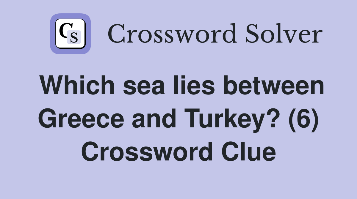 Which sea lies between Greece and Turkey? (6) Crossword Clue
