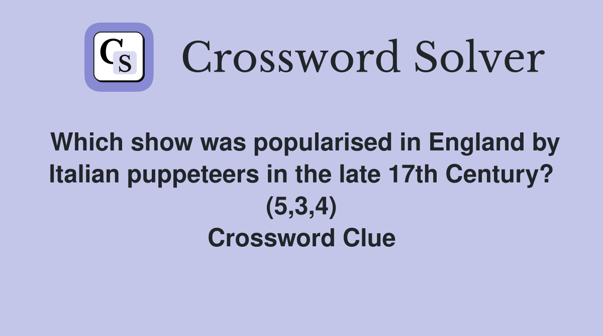 Which show was popularised in England by ltalian puppeteers in the late 17th Century? (5,3,4) Crossword Clue
