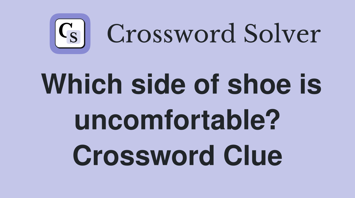 Which side of shoe is uncomfortable? Crossword Clue