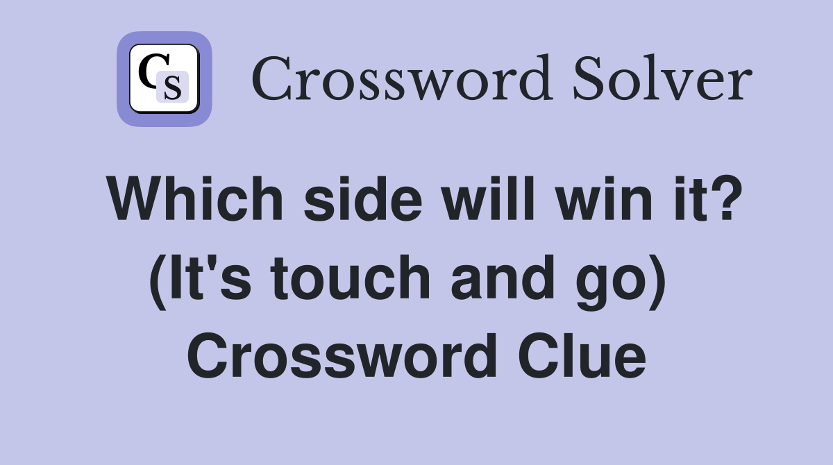 Which side will win it? (It's touch and go)  Crossword Clue