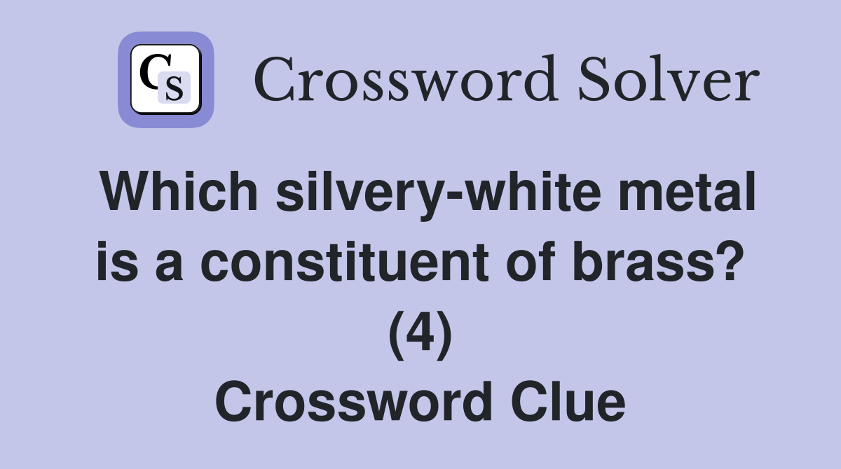 Which silvery-white metal is a constituent of brass? (4) Crossword Clue