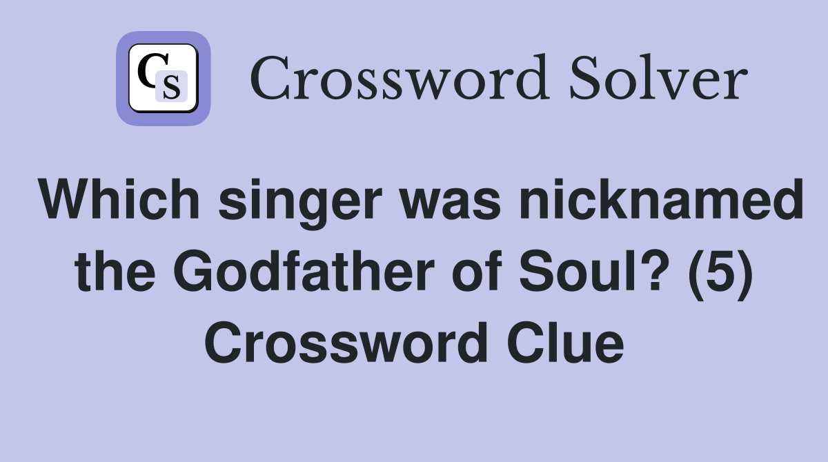 Which singer was nicknamed the Godfather of Soul? (5) Crossword Clue