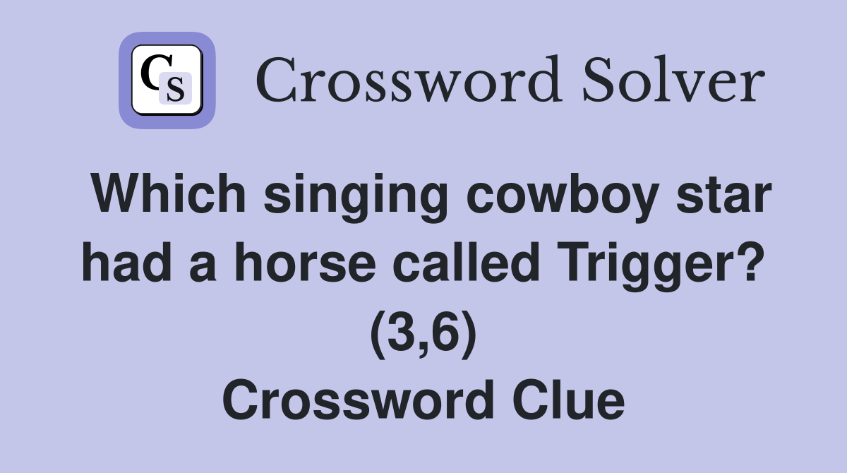 Which singing cowboy star had a horse called Trigger? (3,6) Crossword Clue
