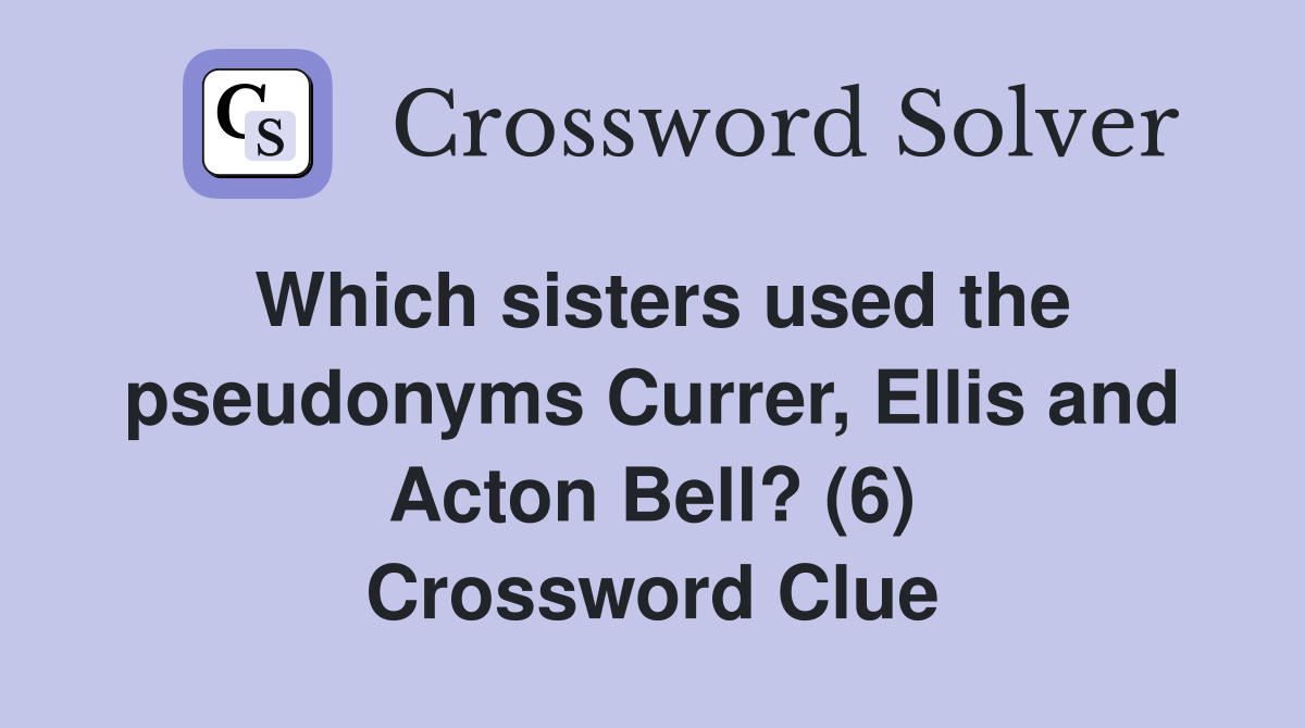 Which sisters used the pseudonyms Currer, Ellis and Acton Bell? (6) Crossword Clue