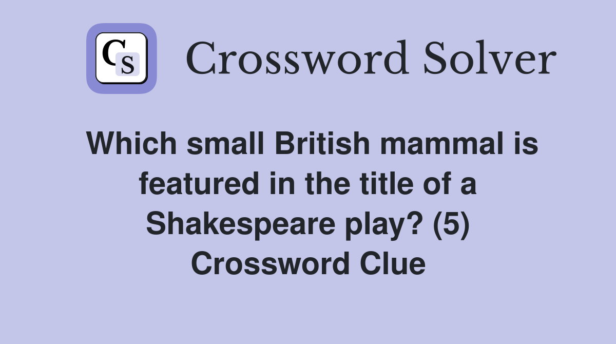 Which small British mammal is featured in the title of a Shakespeare play? (5) Crossword Clue