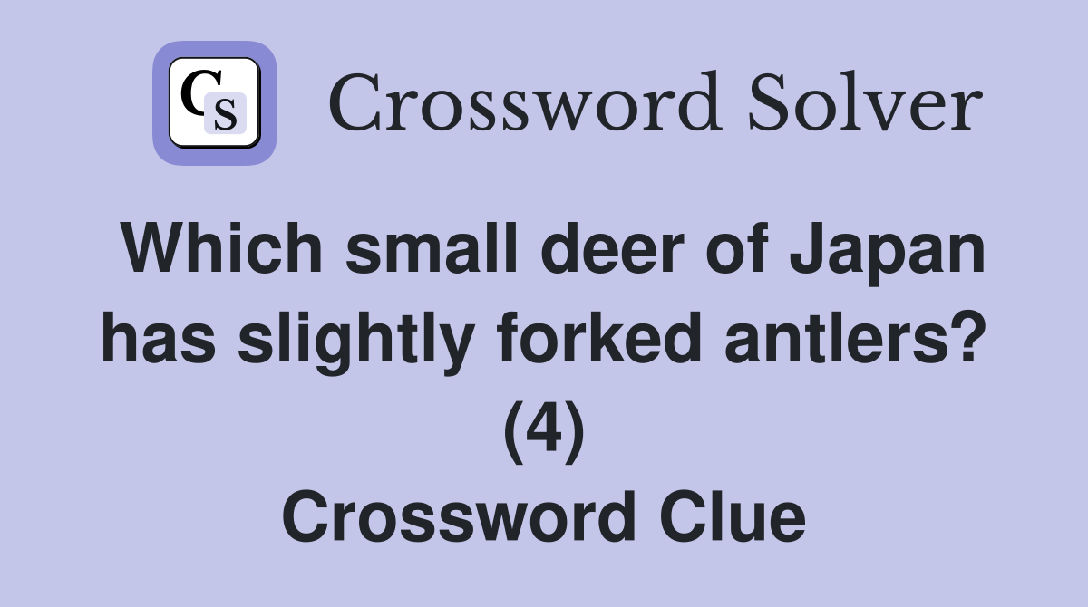 Which small deer of Japan has slightly forked antlers? (4) Crossword Clue