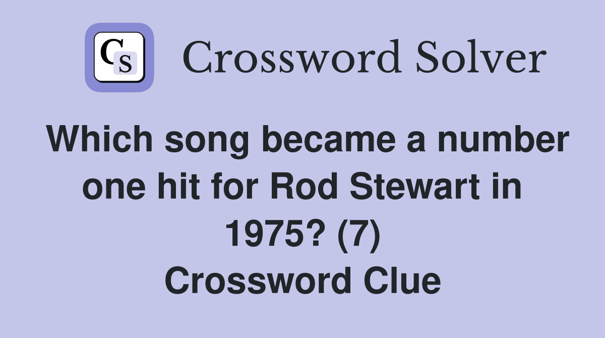 Which song became a number one hit for Rod Stewart in 1975? (7) Crossword Clue