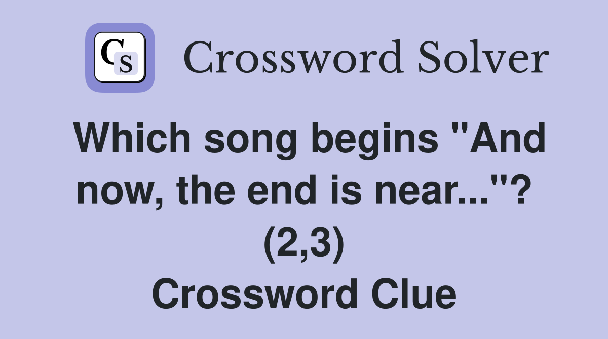Which song begins "And now, the end is near..."? (2,3) Crossword Clue