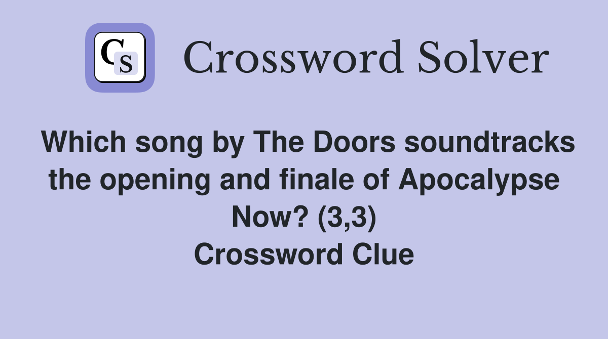 Which song by The Doors soundtracks the opening and finale of Apocalypse Now? (3,3) Crossword Clue