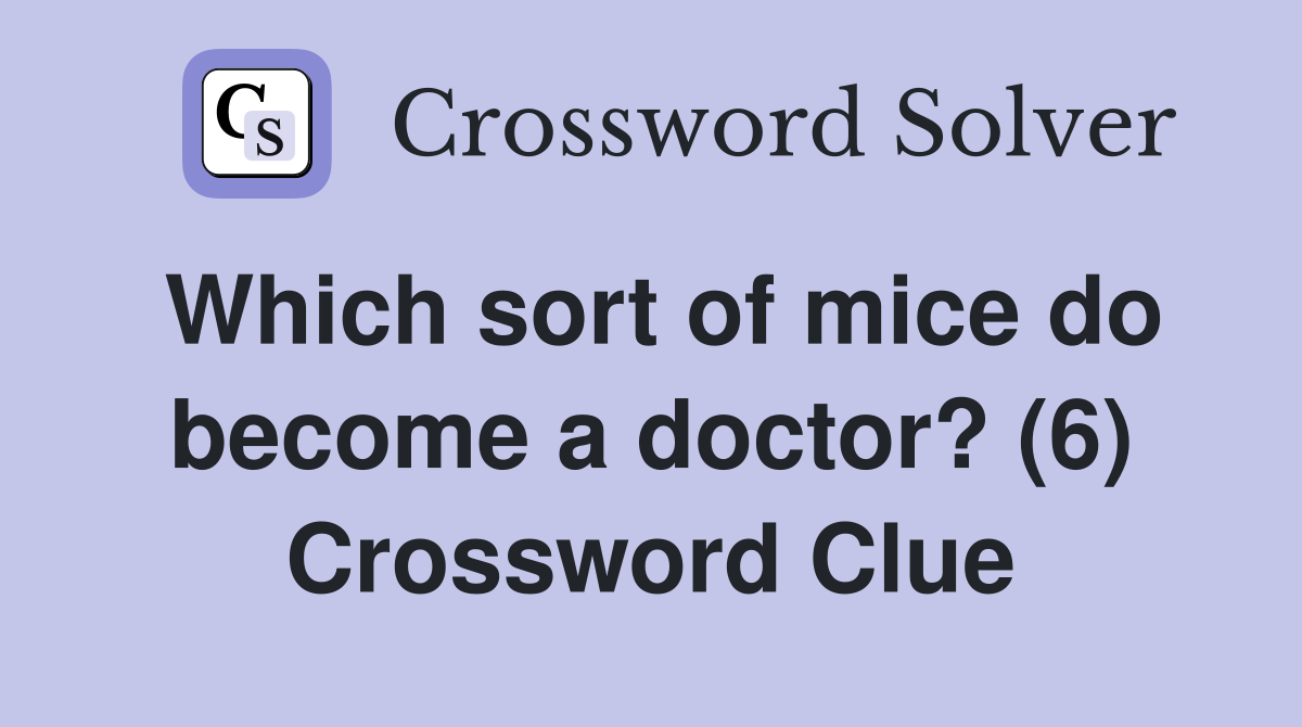 Which sort of mice do become a doctor? (6) Crossword Clue