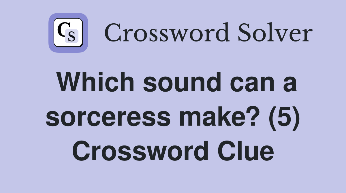 Which sound can a sorceress make? (5) Crossword Clue
