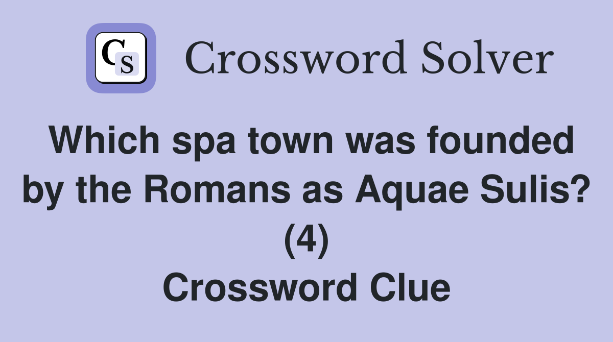 Which spa town was founded by the Romans as Aquae Sulis? (4) Crossword Clue