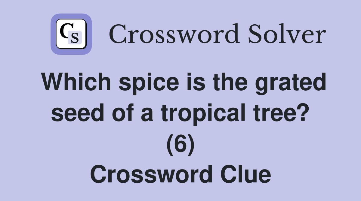 Which spice is the grated seed of a tropical tree? (6) Crossword Clue