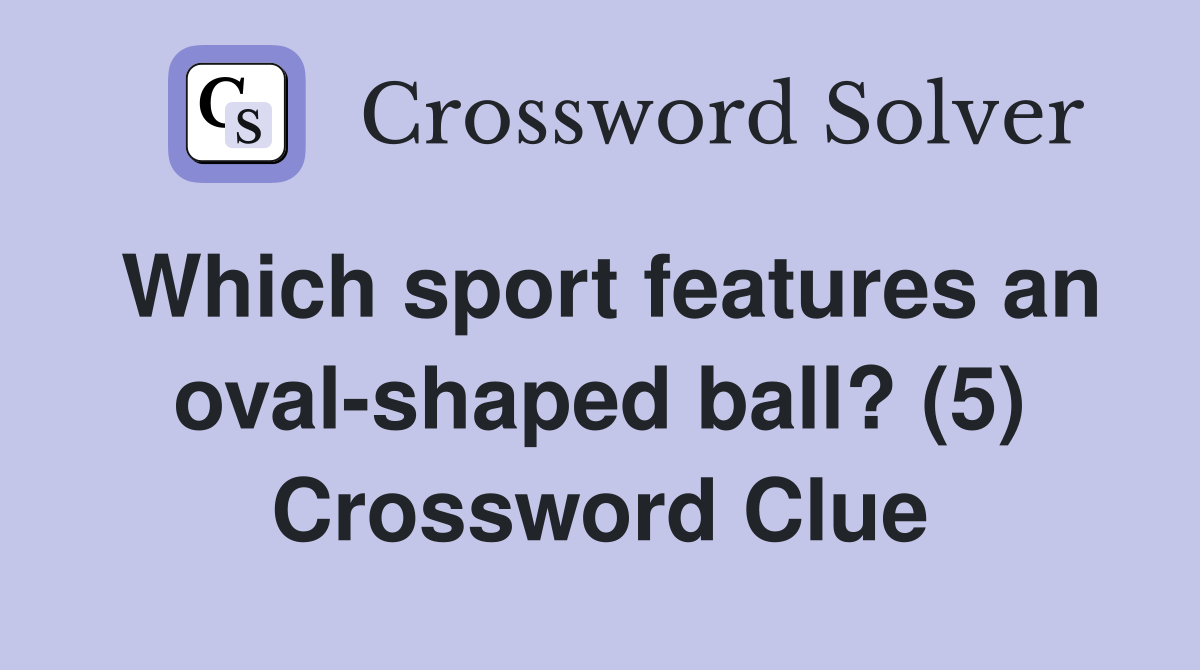 Which sport features an oval-shaped ball? (5) Crossword Clue