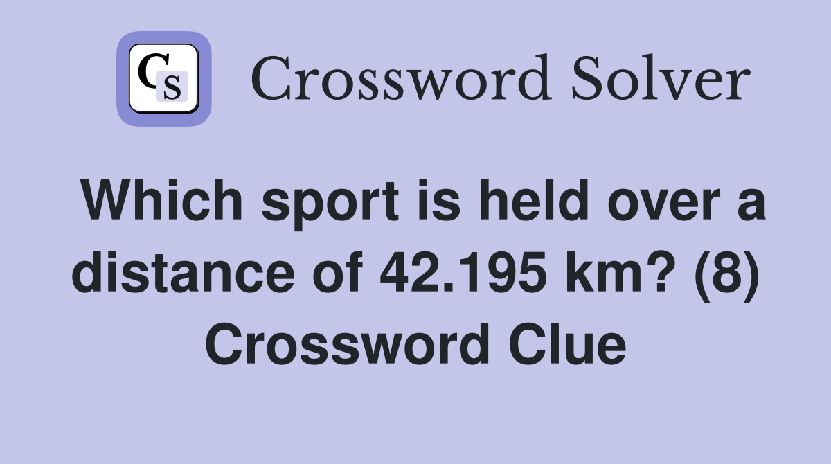 Which sport is held over a distance of 42.195 km? (8) Crossword Clue