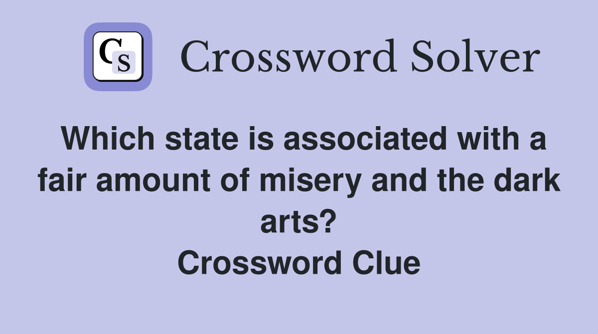 Which state is associated with a fair amount of misery and the dark arts? Crossword Clue