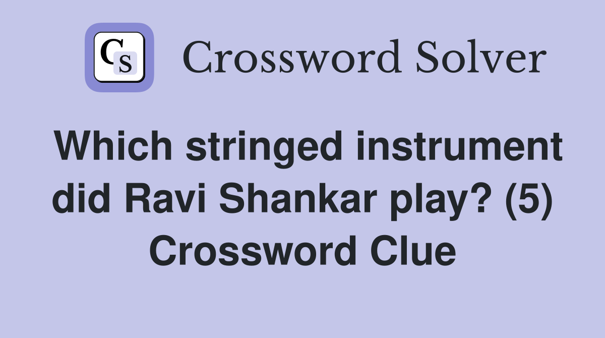 Which stringed instrument did Ravi Shankar play? (5) Crossword Clue