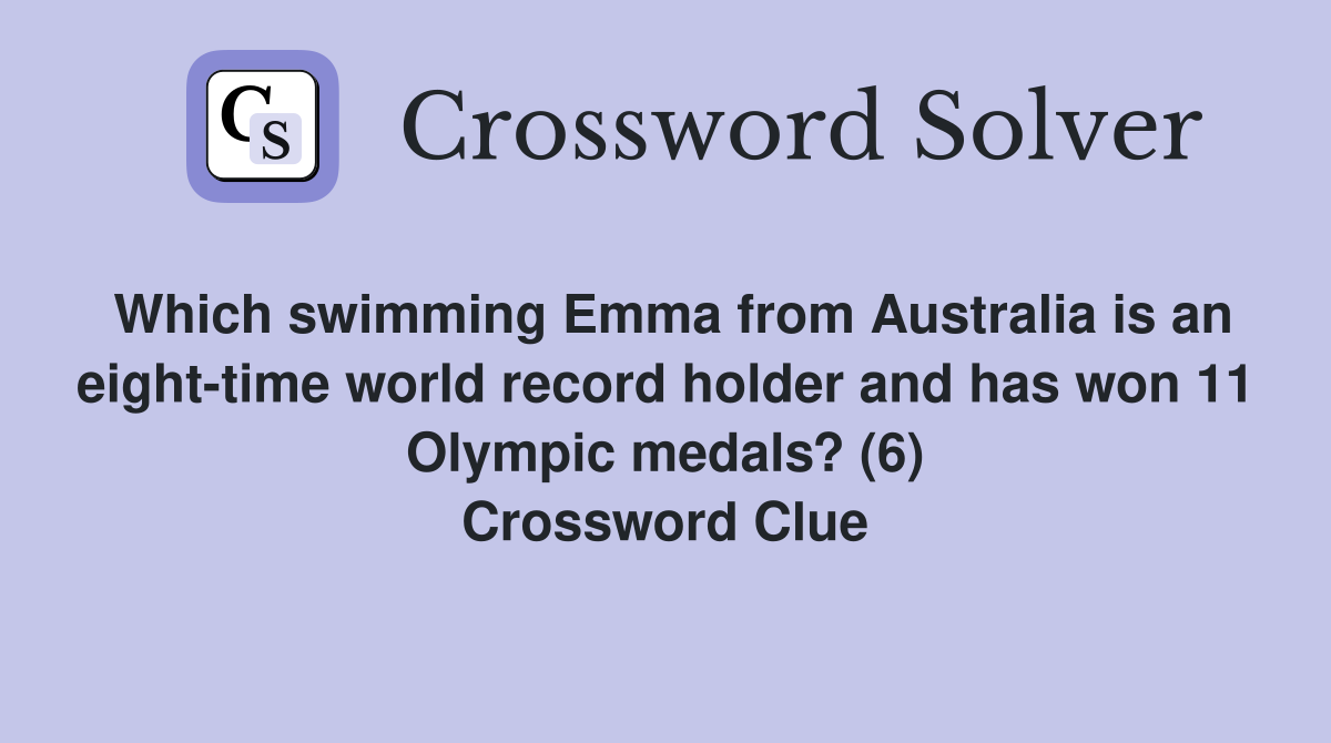 Which swimming Emma from Australia is an eight-time world record holder and has won 11 Olympic medals? (6) Crossword Clue