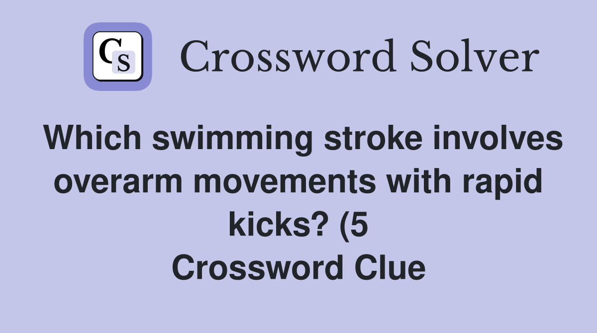 Which swimming stroke involves overarm movements with rapid kicks? (5 Which swimming stroke involves overarm movements with rapid kicks? (5