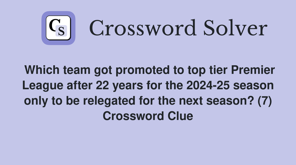 Which team got promoted to top tier Premier League after 22 years for the 2024-25 season only to be relegated for the next season? (7) Crossword Clue