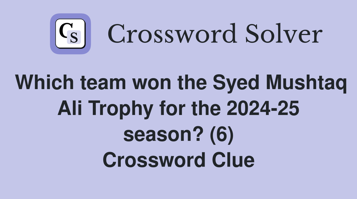 Which team won the Syed Mushtaq Ali Trophy for the 2024-25 season? (6) Crossword Clue