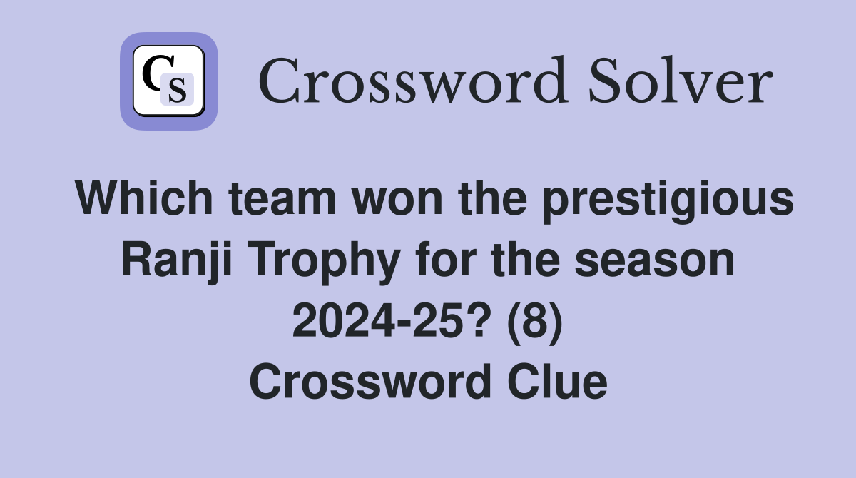 Which team won the prestigious Ranji Trophy for the season 2024-25? (8) Crossword Clue
