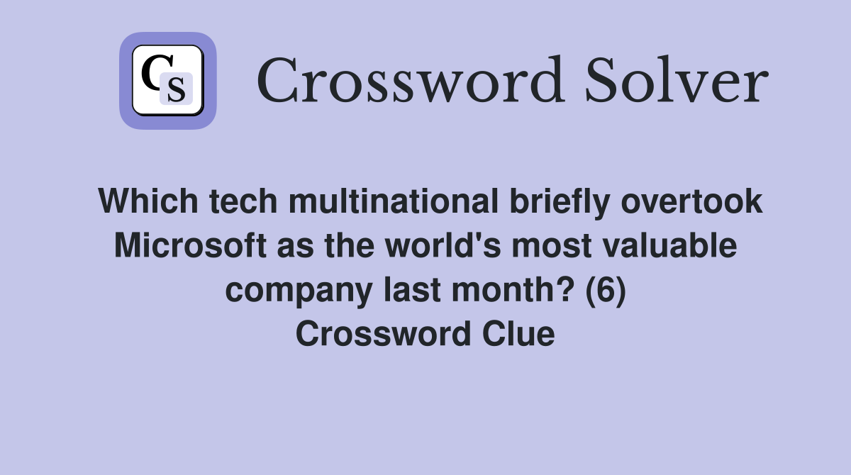 Which tech multinational briefly overtook Microsoft as the world's most valuable company last month? (6) Crossword Clue