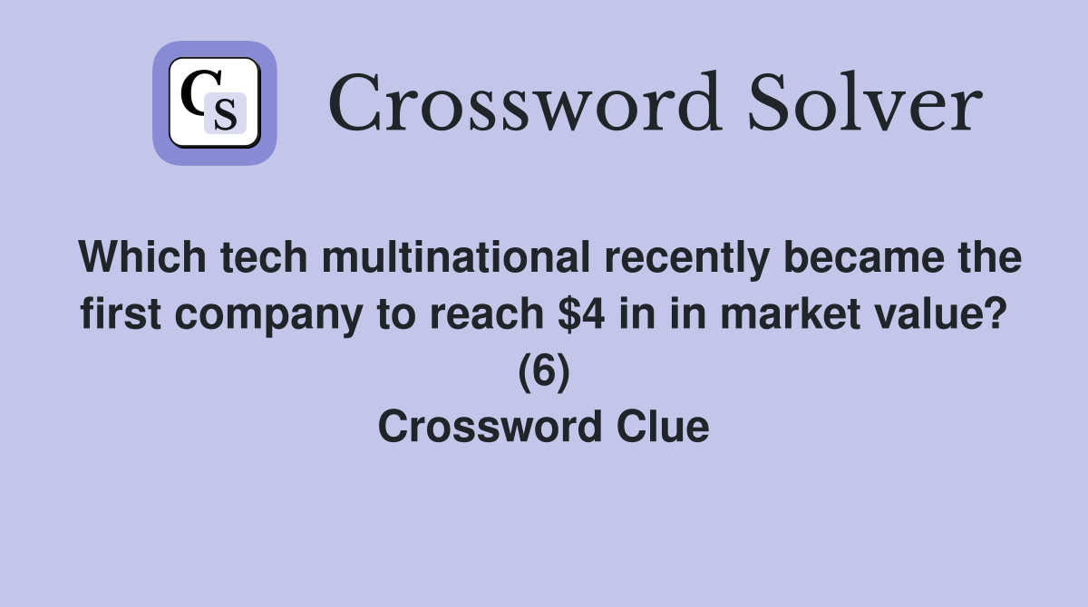 Which tech multinational recently became the first company to reach $4 in in market value? (6) Crossword Clue