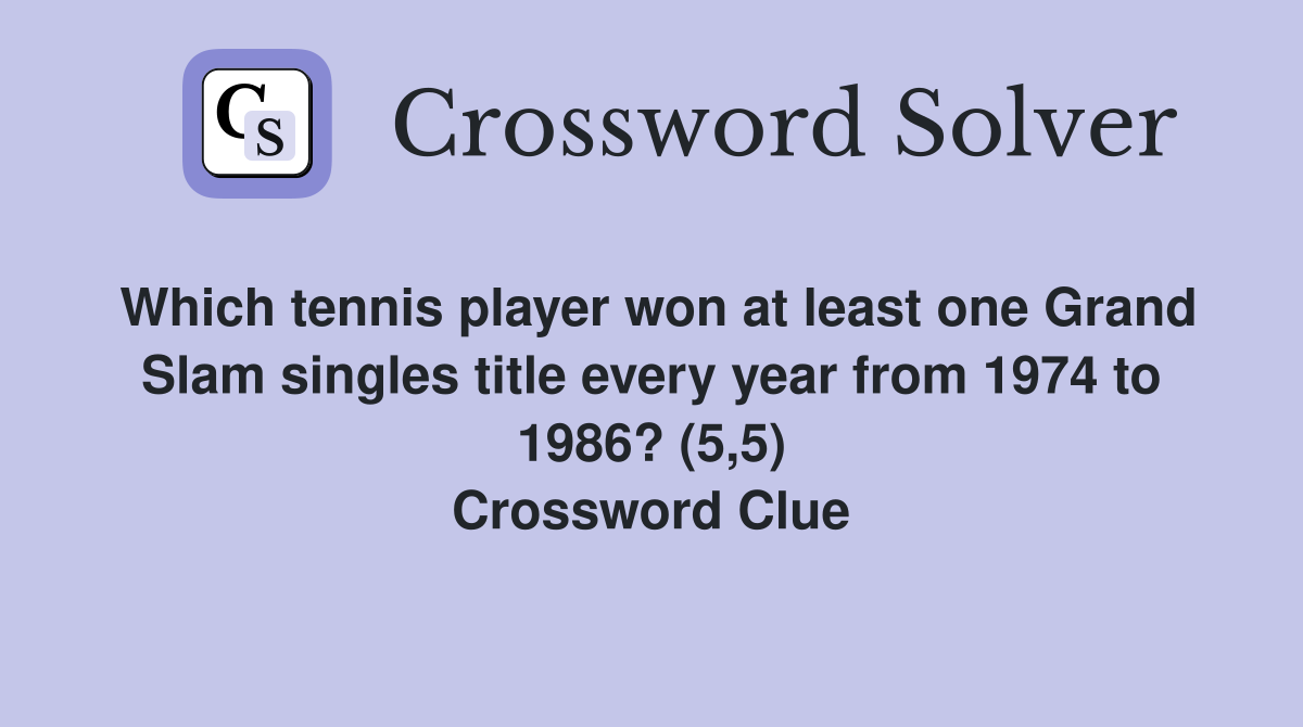 Which tennis player won at least one Grand Slam singles title every year from 1974 to 1986? (5,5) Crossword Clue