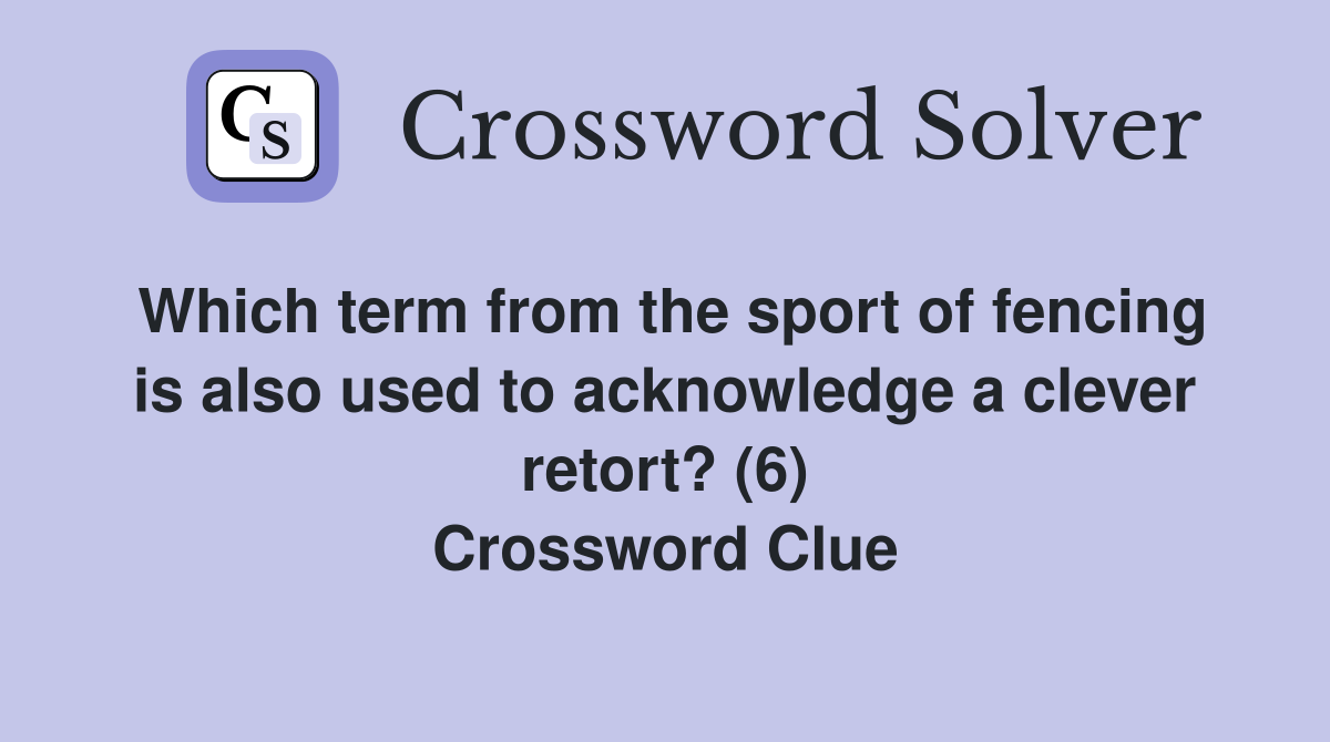 Which term from the sport of fencing is also used to acknowledge a clever retort? (6) Crossword Clue