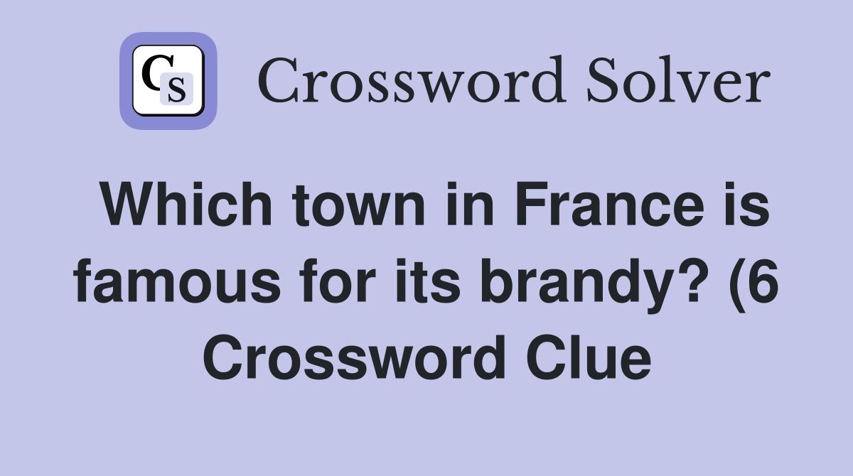 Which town in France is famous for its brandy? (6) Crossword Clue Which town in France is famous for its brandy? (6) Crossword Clue