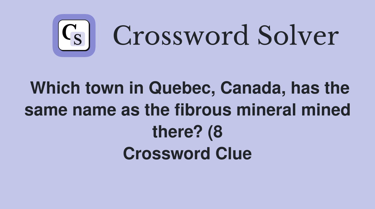 Which town in Quebec Canada has the same name as the fibrous mineral Which town in Quebec Canada has the same name as the fibrous mineral