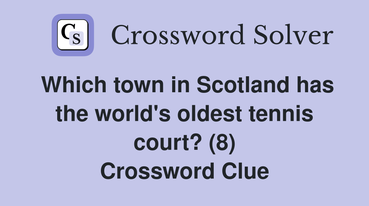 Which town in Scotland has the world's oldest tennis court? (8) Crossword Clue