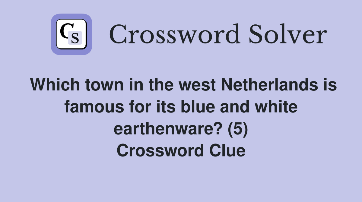 Which town in the west Netherlands is famous for its blue and white earthenware? (5) Crossword Clue