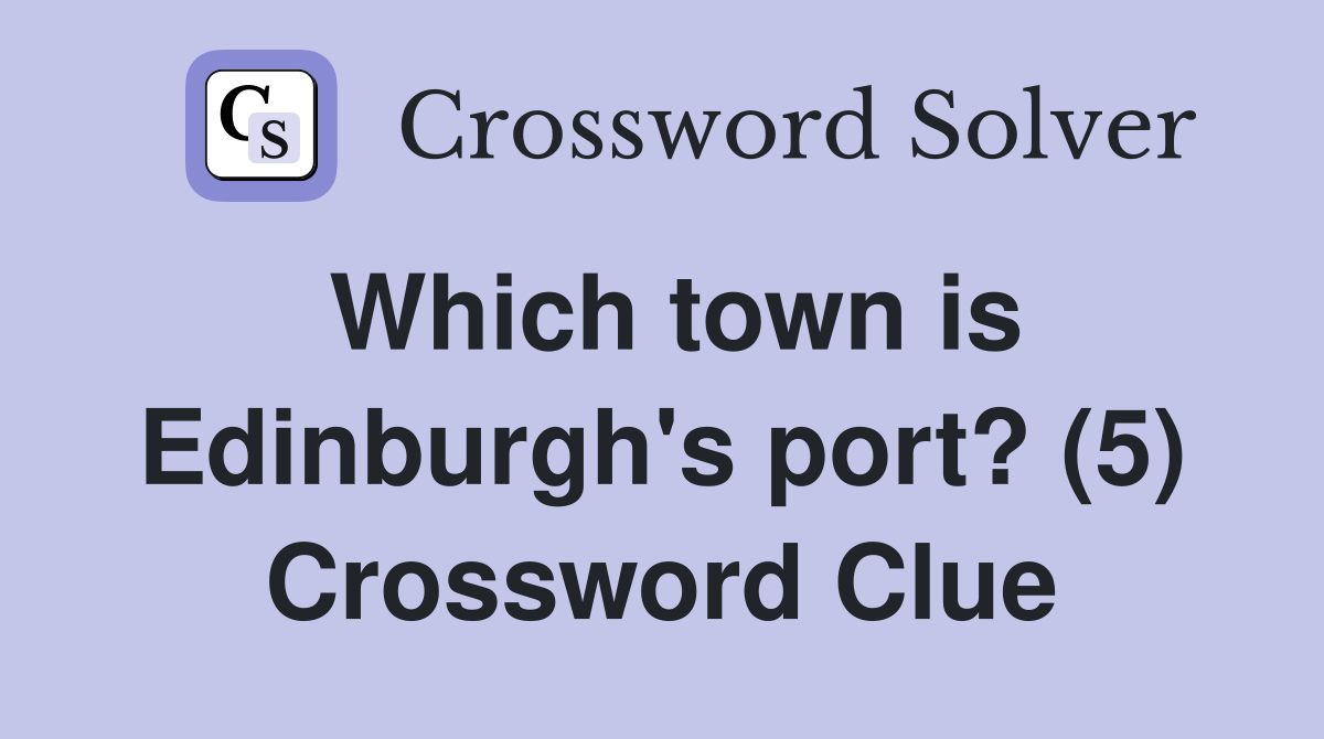Which town is Edinburgh's port? (5) Crossword Clue