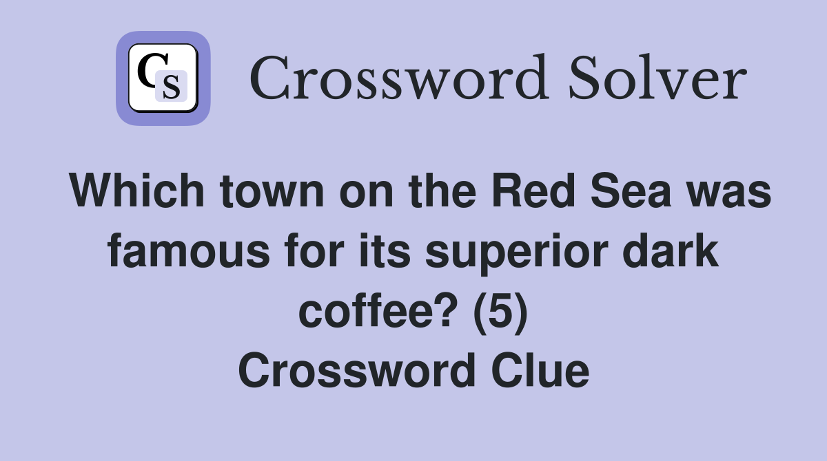 Which town on the Red Sea was famous for its superior dark coffee? (5) Crossword Clue