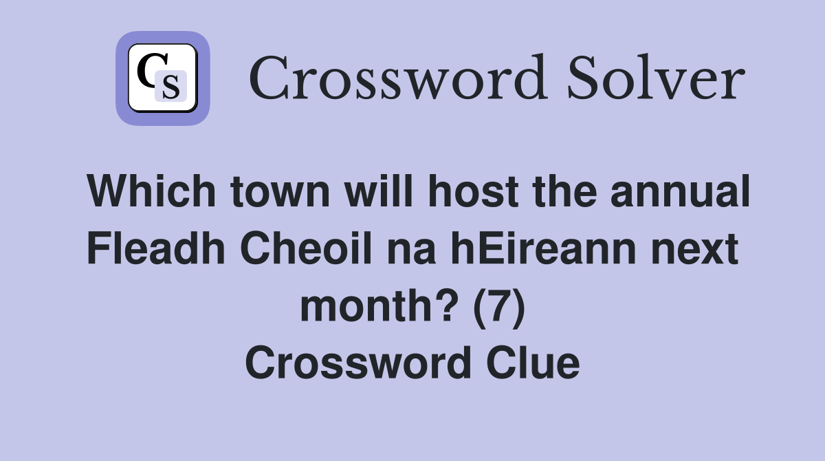 Which town will host the annual Fleadh Cheoil na hEireann next month? (7) Crossword Clue
