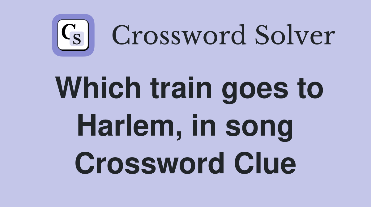 Which train goes to Harlem, in song Crossword Clue