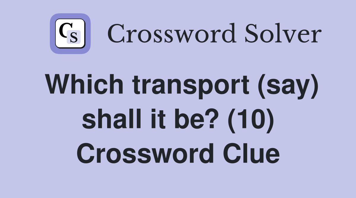 Which transport (say) shall it be? (10) Crossword Clue