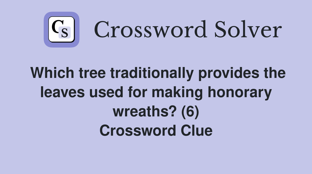 Which tree traditionally provides the leaves used for making honorary wreaths? (6) Crossword Clue