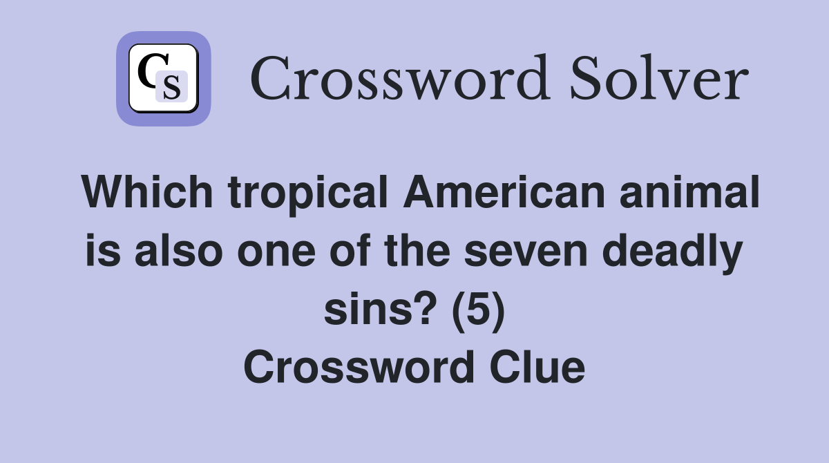 Which tropical American animal is also one of the seven deadly sins? (5) Crossword Clue
