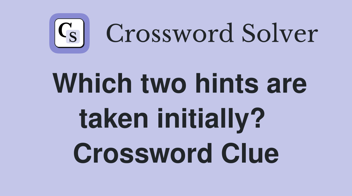Which two hints are taken initially?  Crossword Clue