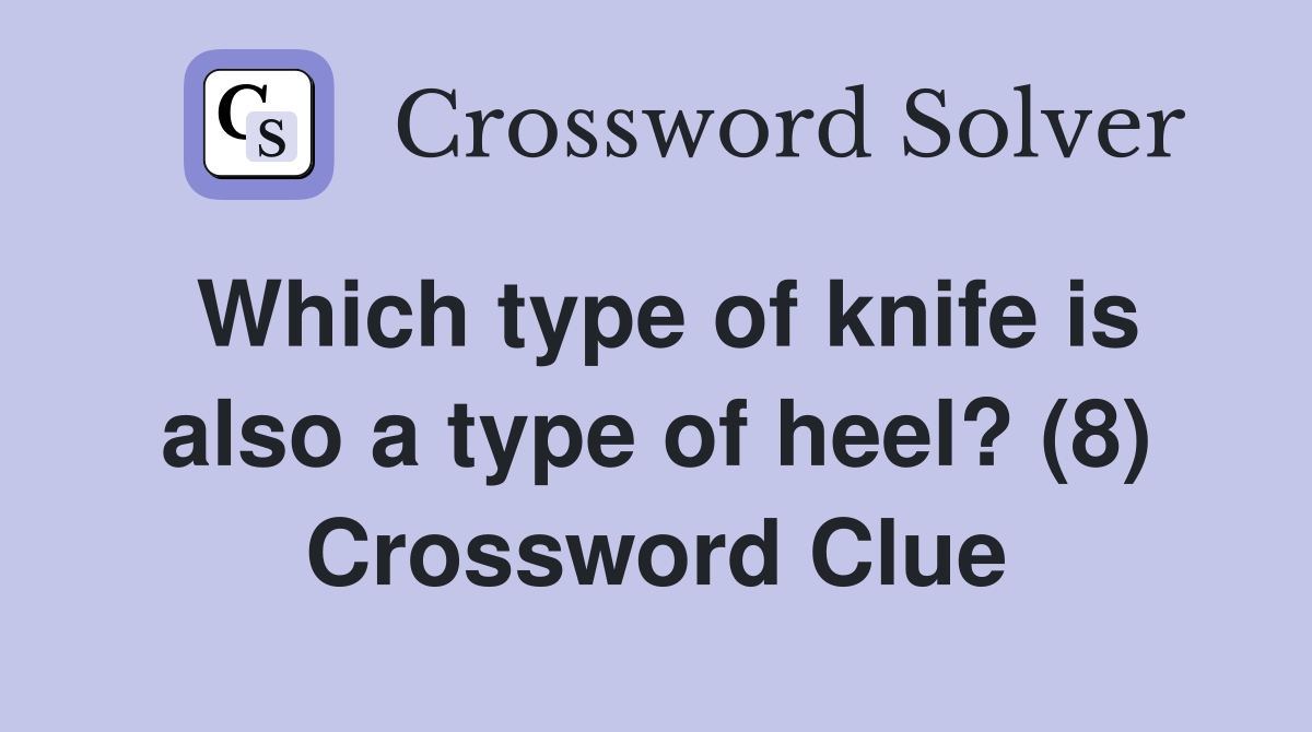 Which type of knife is also a type of heel? (8) Crossword Clue