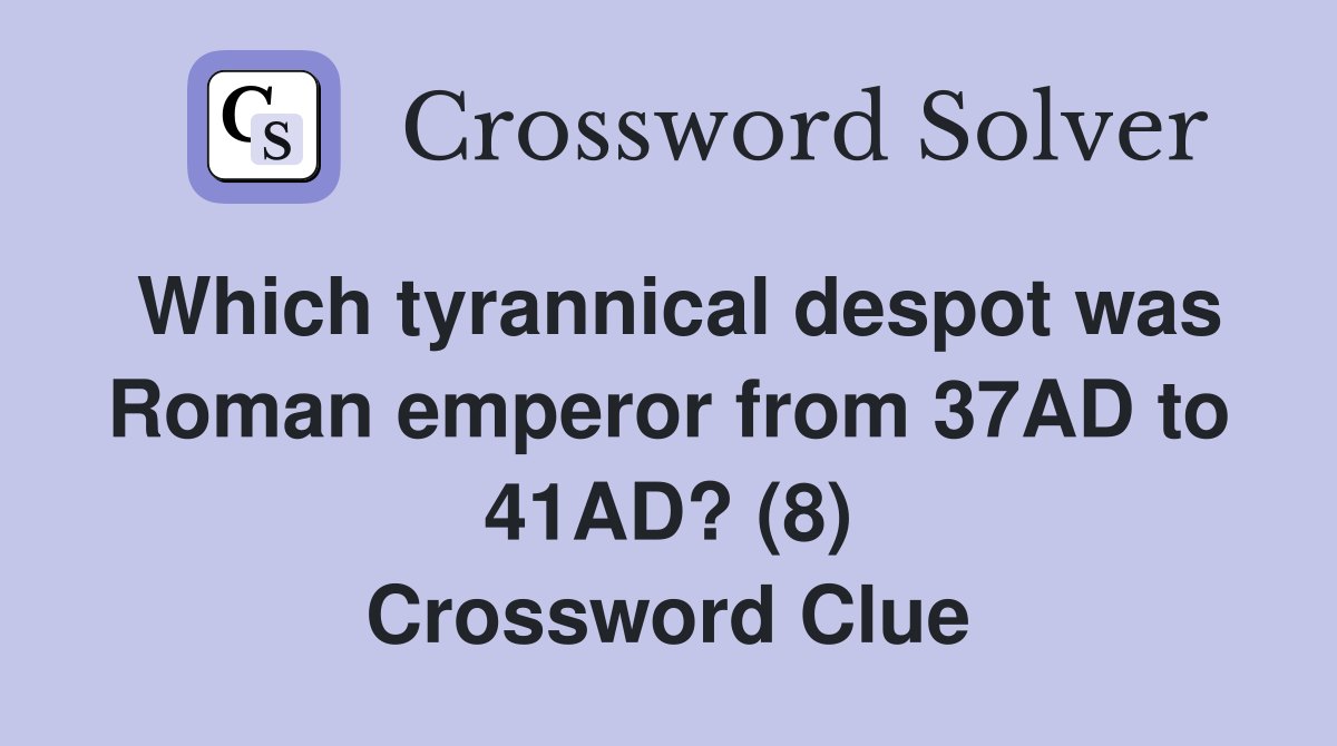 Which tyrannical despot was Roman emperor from 37AD to 41AD? (8) Crossword Clue