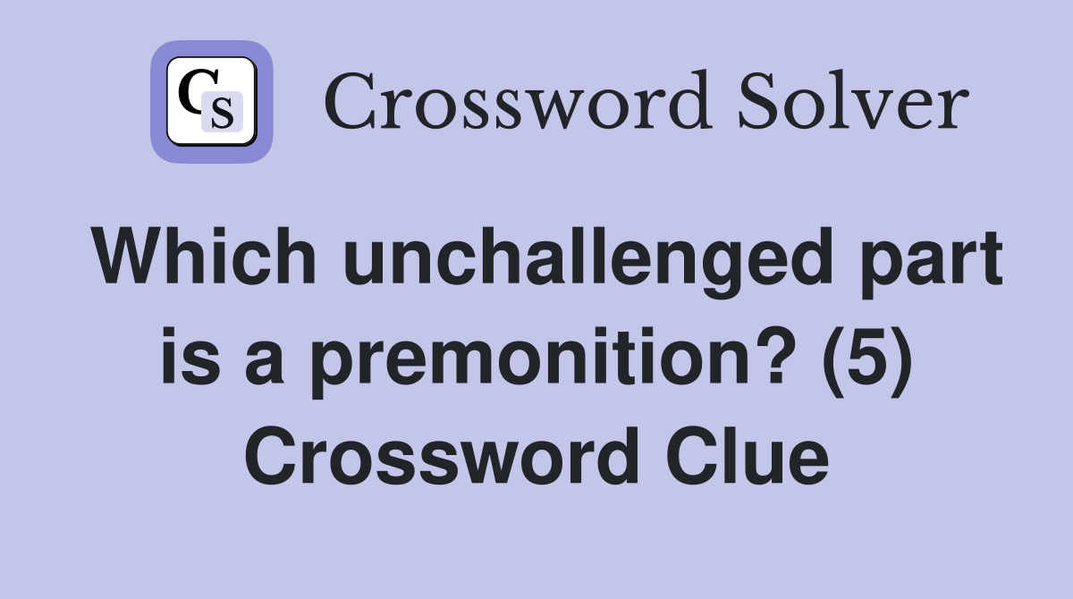 Which unchallenged part is a premonition? (5) Crossword Clue