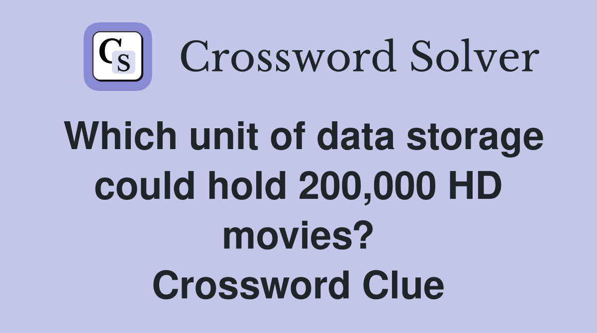 Which unit of data storage could hold 200,000 HD movies? Crossword Clue
