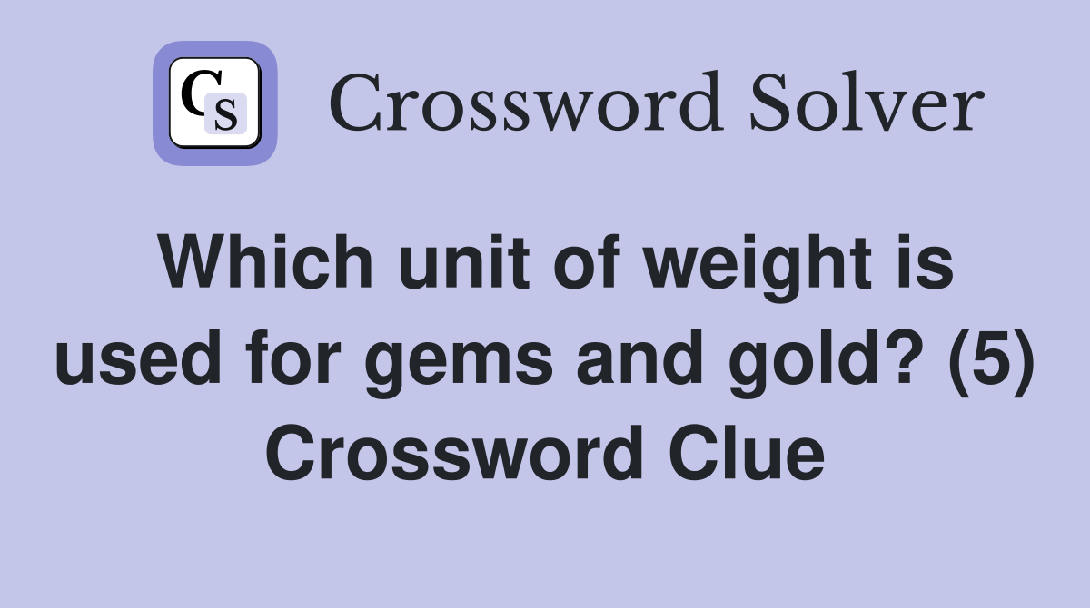 Which unit of weight is used for gems and gold? (5) Crossword Clue